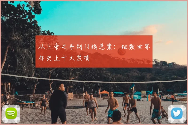 从上帝之手到门线悬案：细数世界杯史上十大黑哨