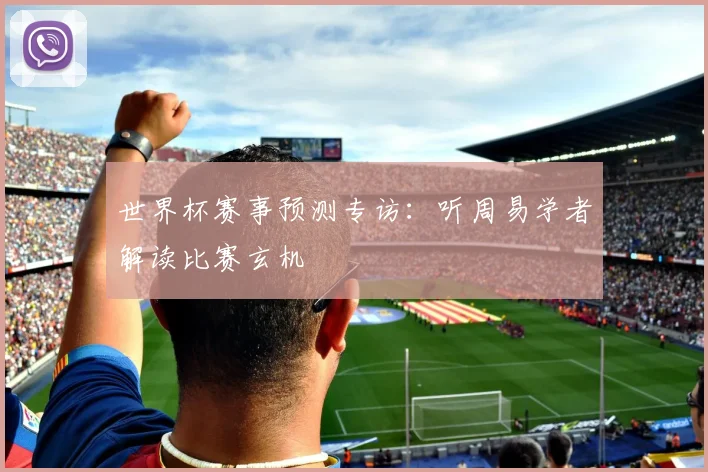 世界杯赛事预测专访：听周易学者解读比赛玄机